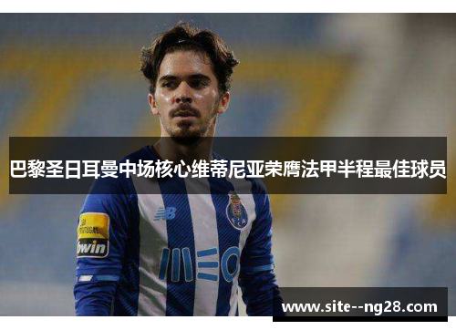 巴黎圣日耳曼中场核心维蒂尼亚荣膺法甲半程最佳球员